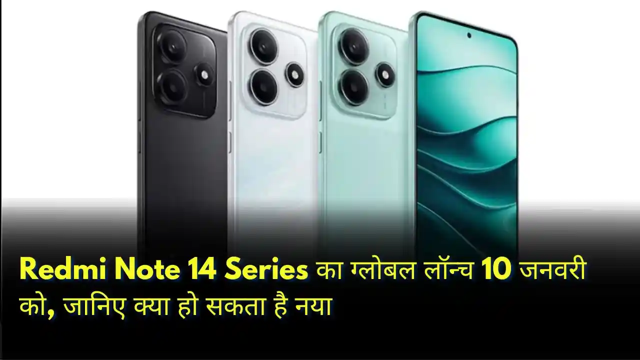 Redmi Note 14 Series का ग्लोबल लॉन्च 10 जनवरी को, जानिए क्या हो सकता है नया